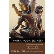 Tantra Yoga Secrets: Eighteen Transformational Lessons to Serenity, Radiance, and Bliss (Paperback) by Mukunda Stiles